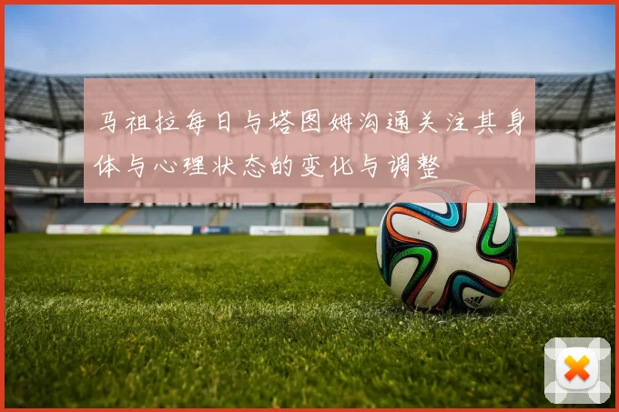马祖拉每日与塔图姆沟通关注其身体与心理状态的变化与调整
