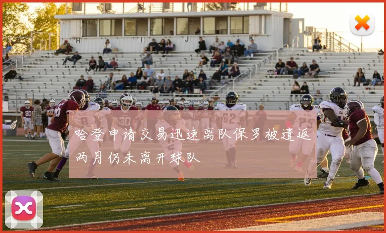 哈登申请交易迅速离队保罗被遣返两月仍未离开球队